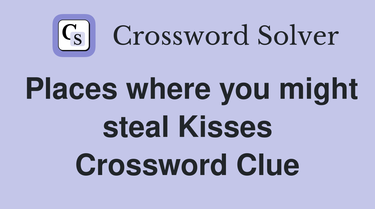 Places where you might steal Kisses Crossword Clue