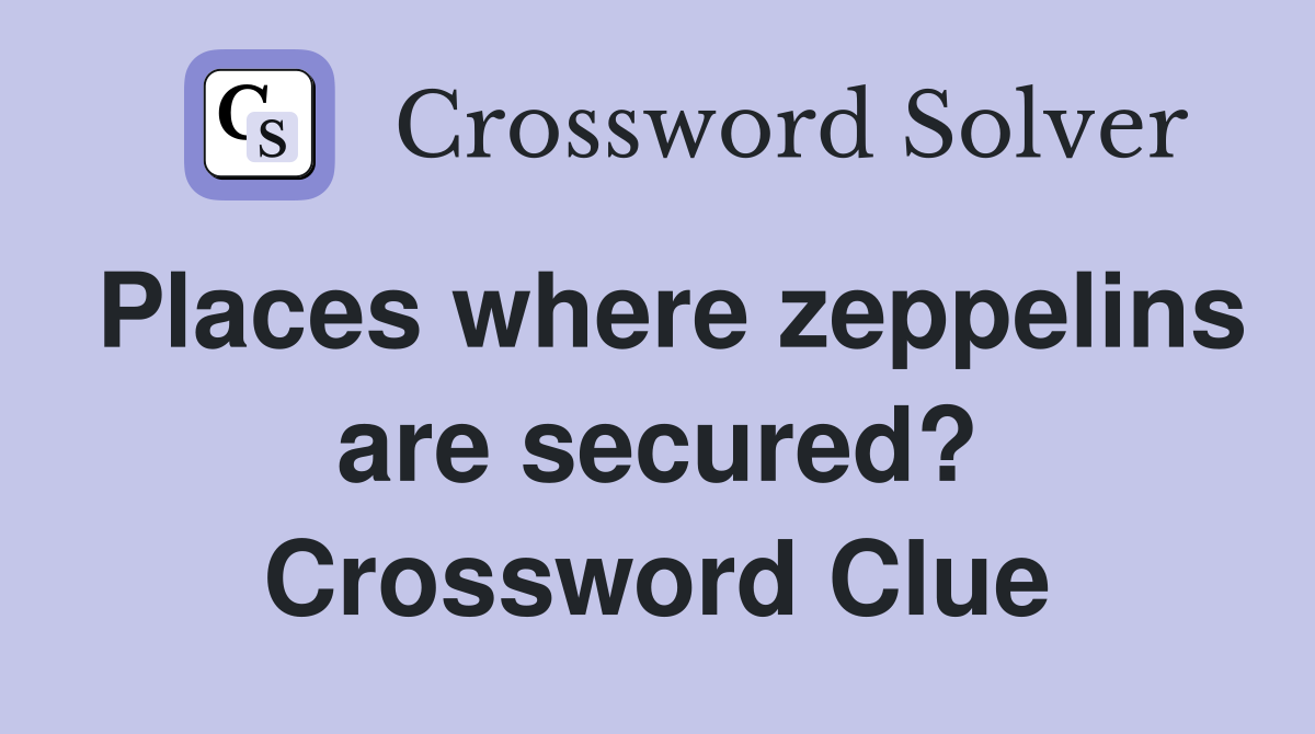 Places where zeppelins are secured? Crossword Clue