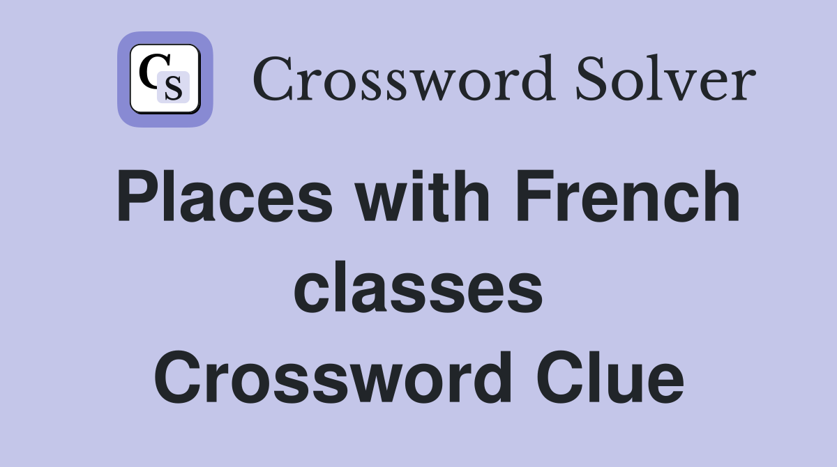 Places with French classes Crossword Clue