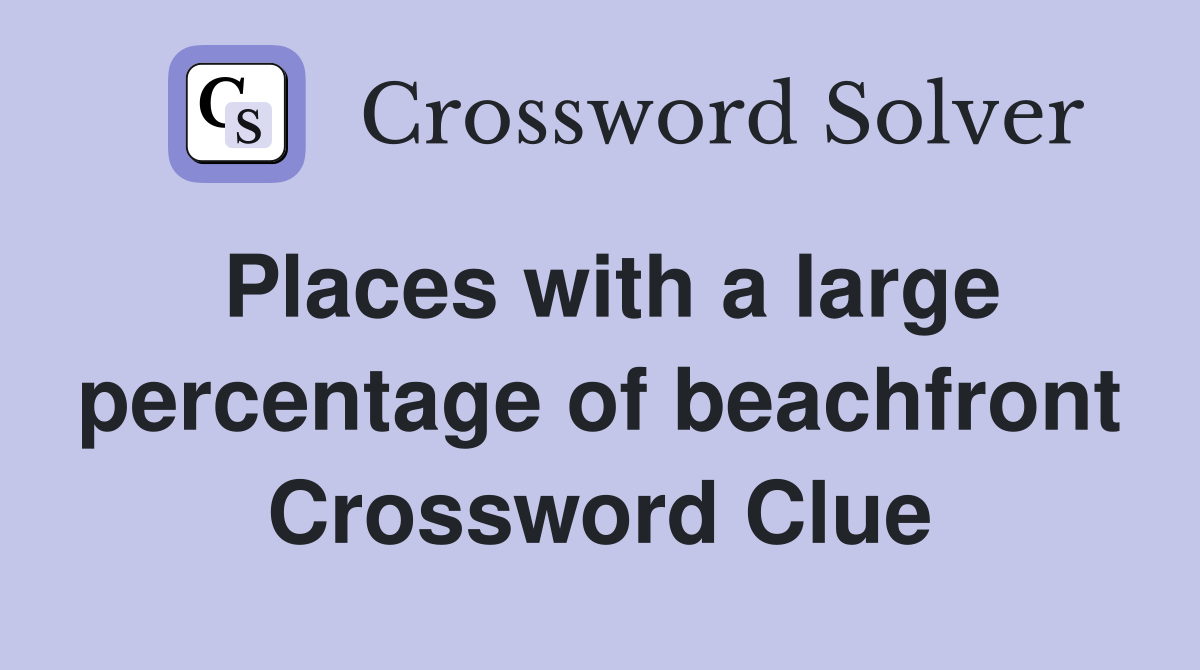 Places with a large percentage of beachfront Crossword Clue
