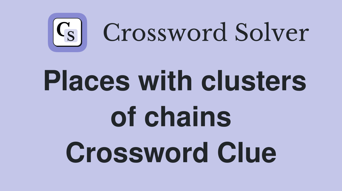 Places with clusters of chains Crossword Clue