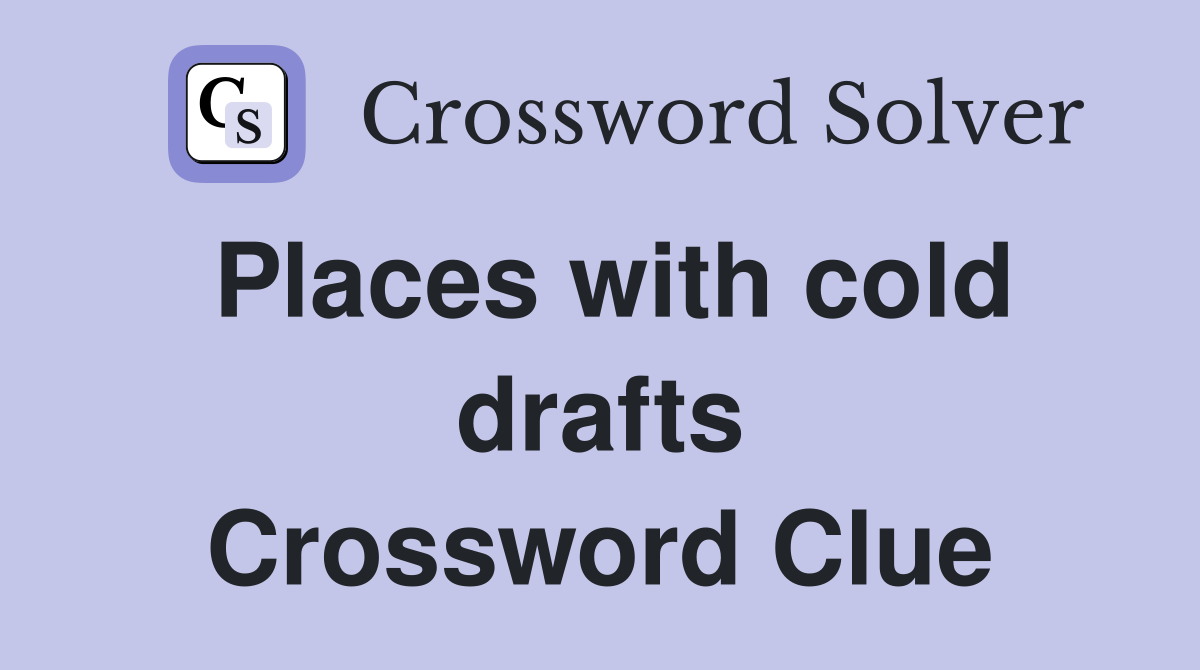Places with cold drafts Crossword Clue