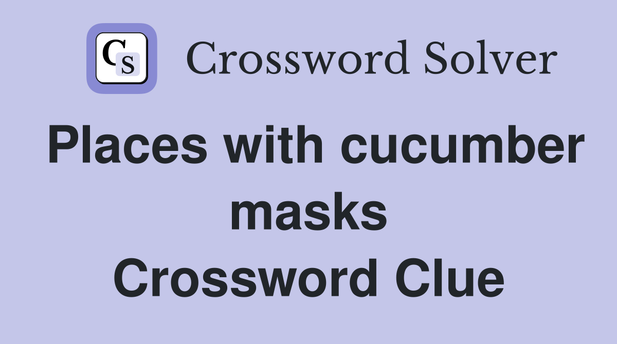 Places with cucumber masks Crossword Clue
