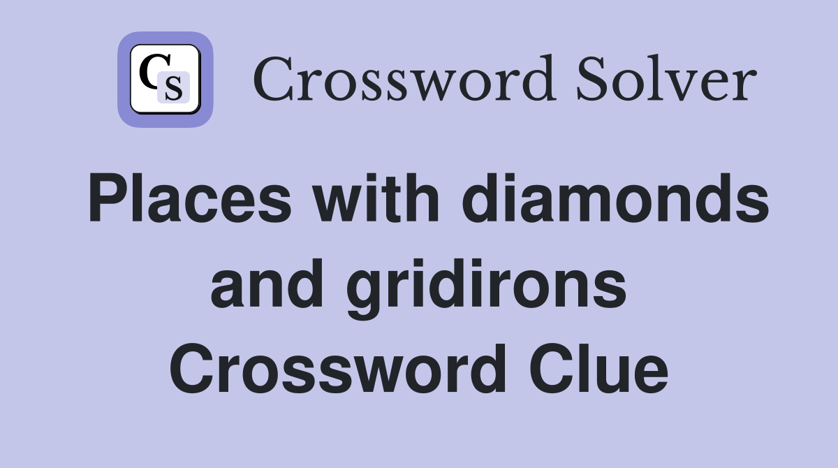 Places with diamonds and gridirons Crossword Clue
