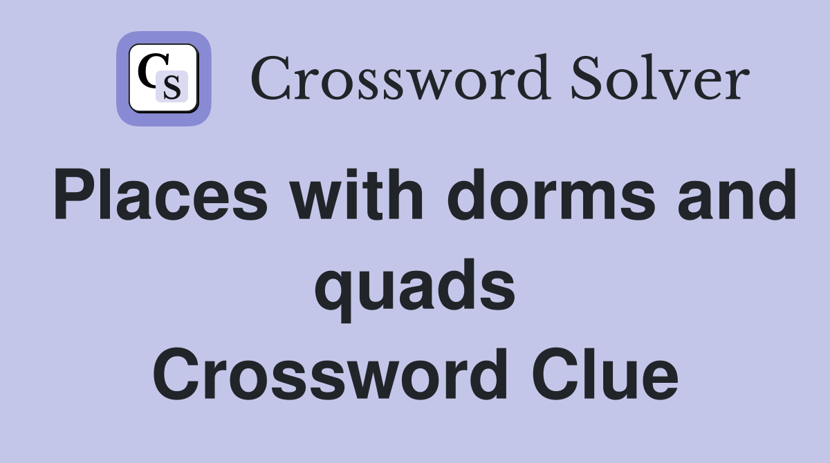 Places with dorms and quads Crossword Clue