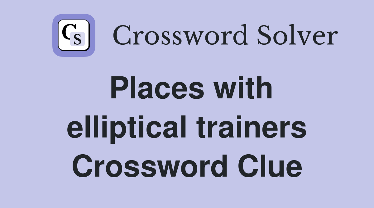 Places with elliptical trainers Crossword Clue