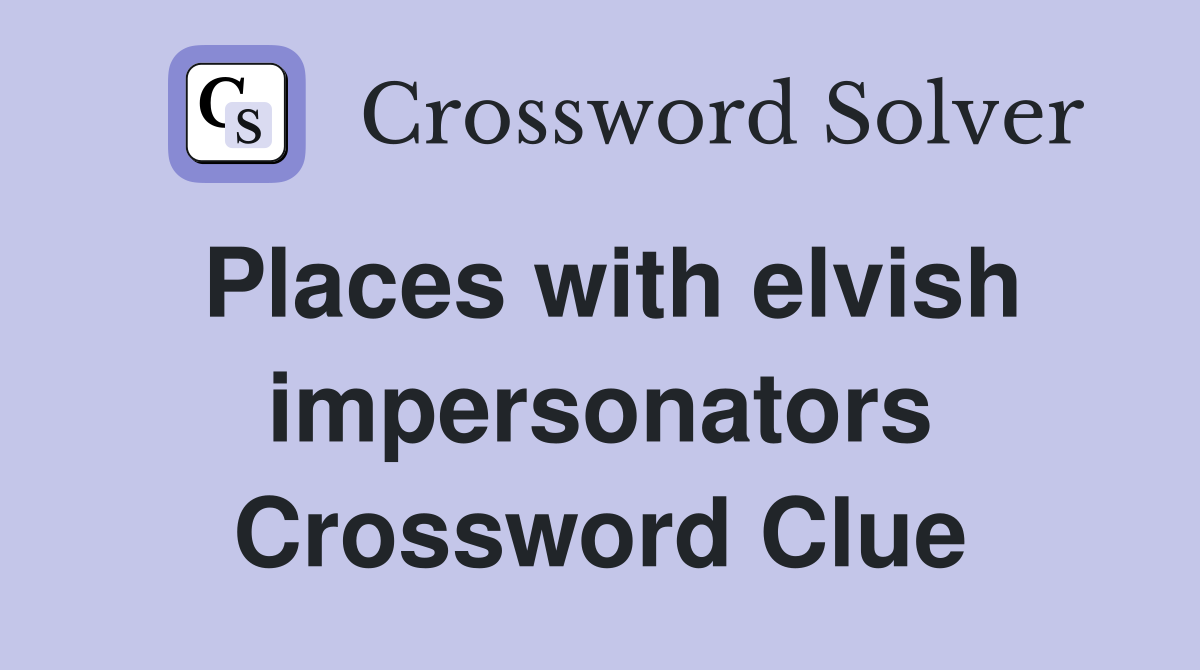 Places with elvish impersonators Crossword Clue