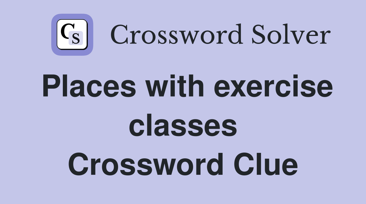 Places with exercise classes Crossword Clue