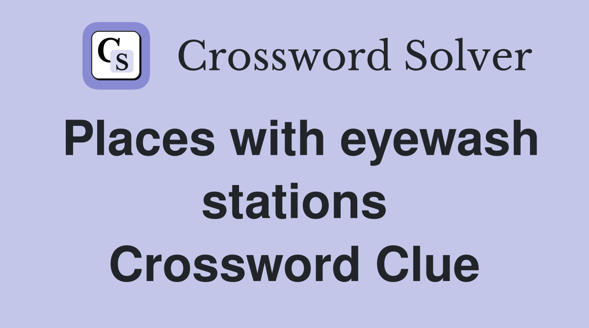 Places with eyewash stations Crossword Clue