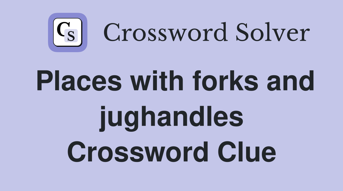 Places with forks and jughandles Crossword Clue