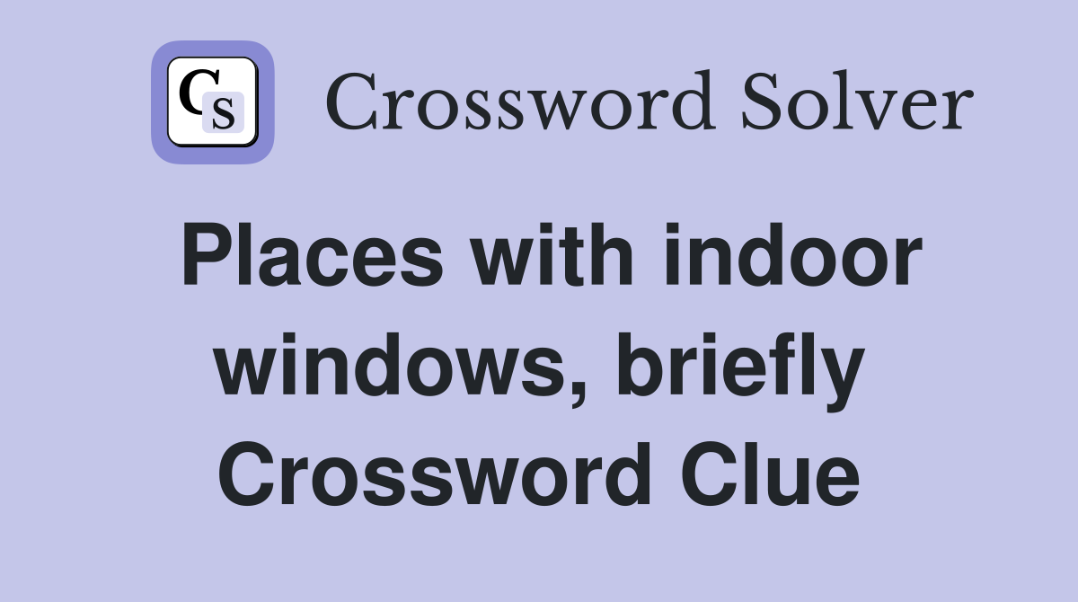 Places with indoor windows, briefly Crossword Clue