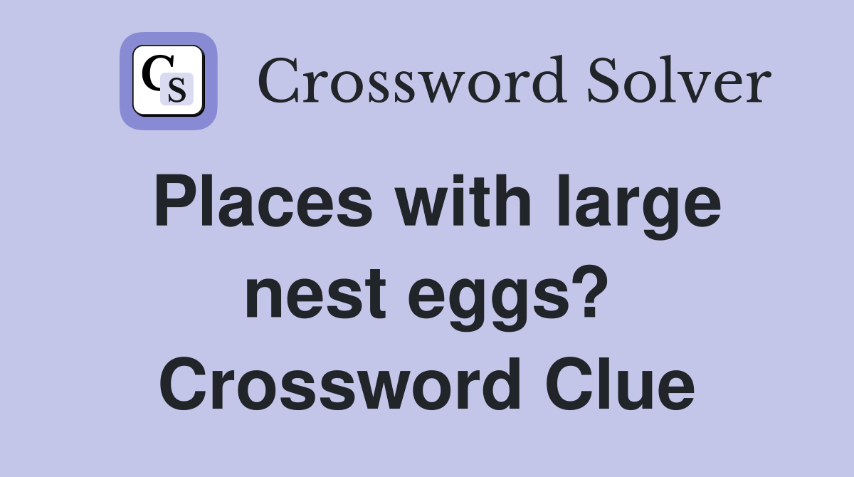 Places with large nest eggs? Crossword Clue
