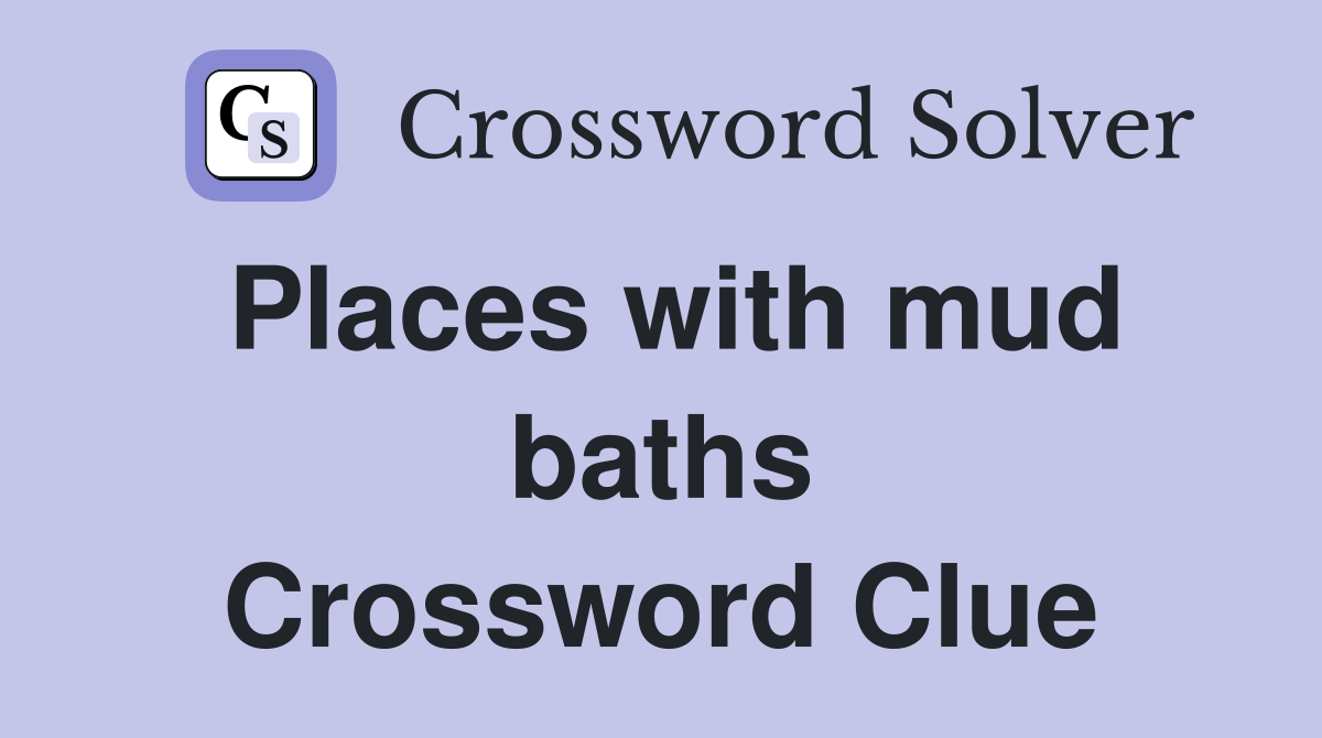 Places with mud baths Crossword Clue