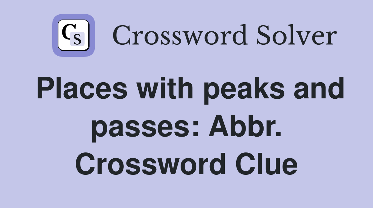 Places with peaks and passes: Abbr. Crossword Clue