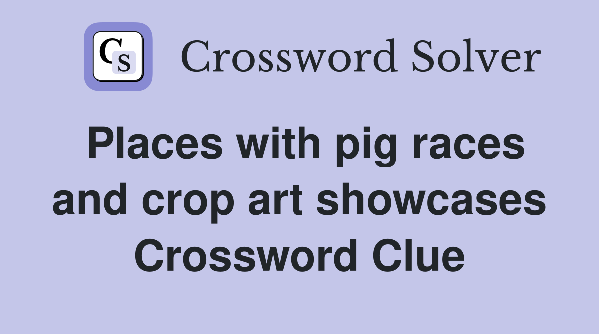 Places with pig races and crop art showcases Crossword Clue