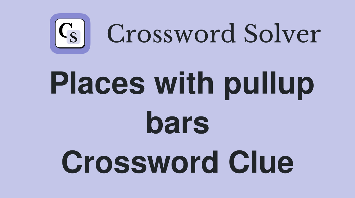 Places with pullup bars Crossword Clue