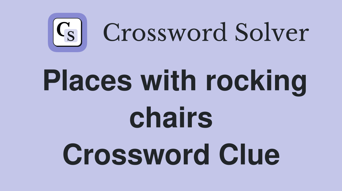 Places with rocking chairs Crossword Clue