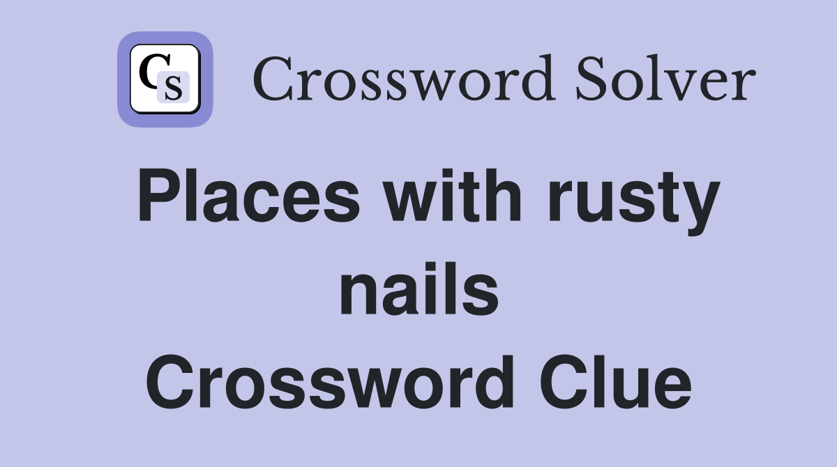 Places with rusty nails Crossword Clue
