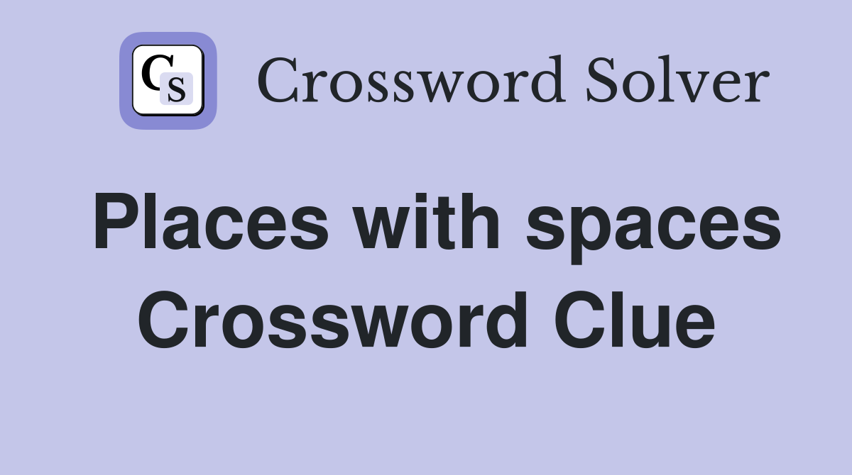 Places with spaces Crossword Clue