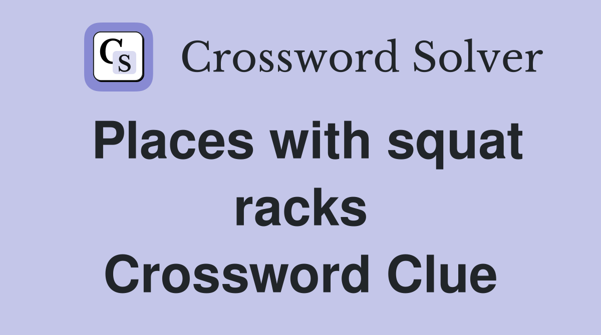 Places with squat racks Crossword Clue