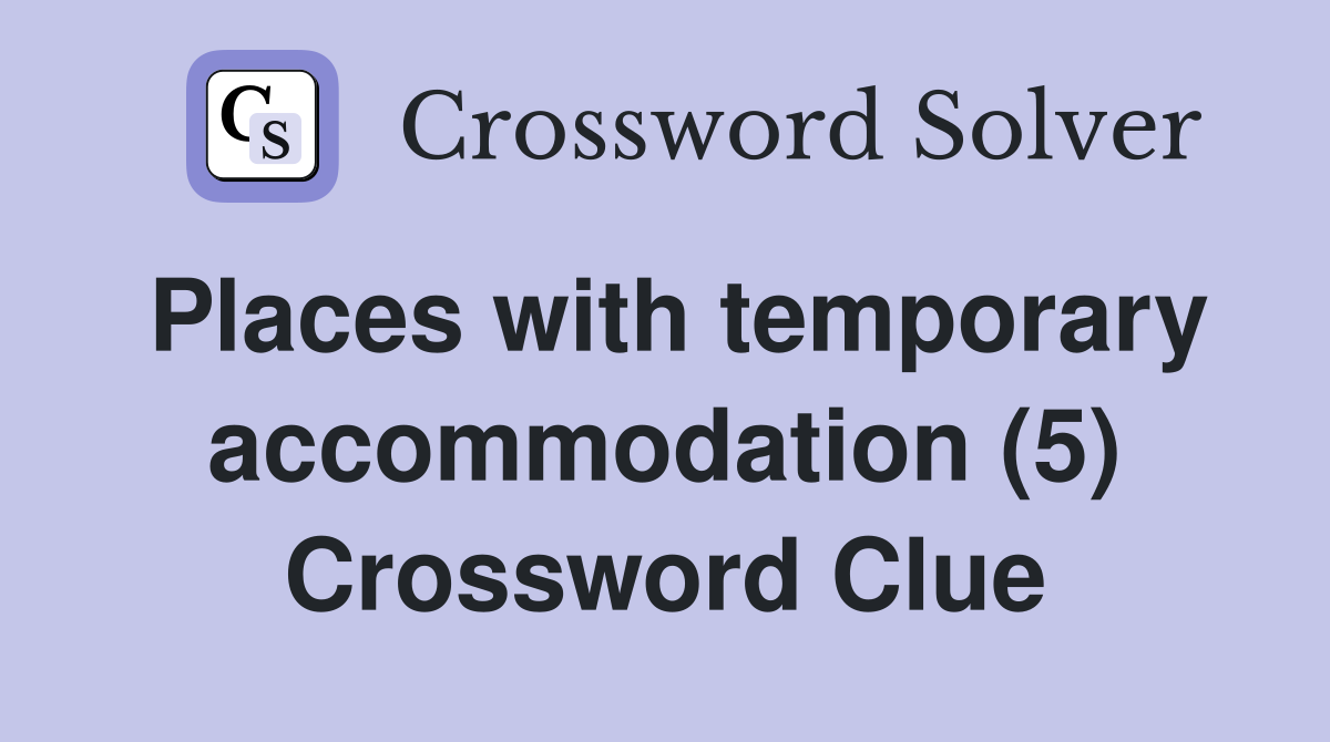 Places with temporary accommodation (5) Crossword Clue