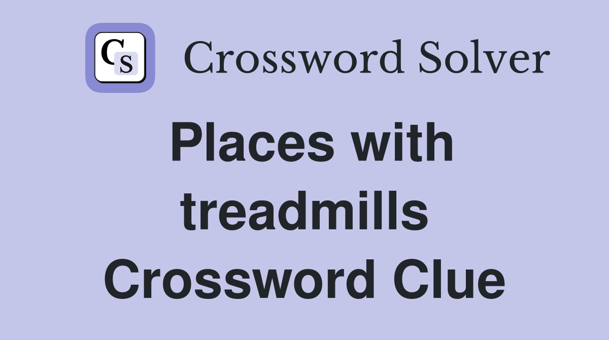 Places with treadmills Crossword Clue