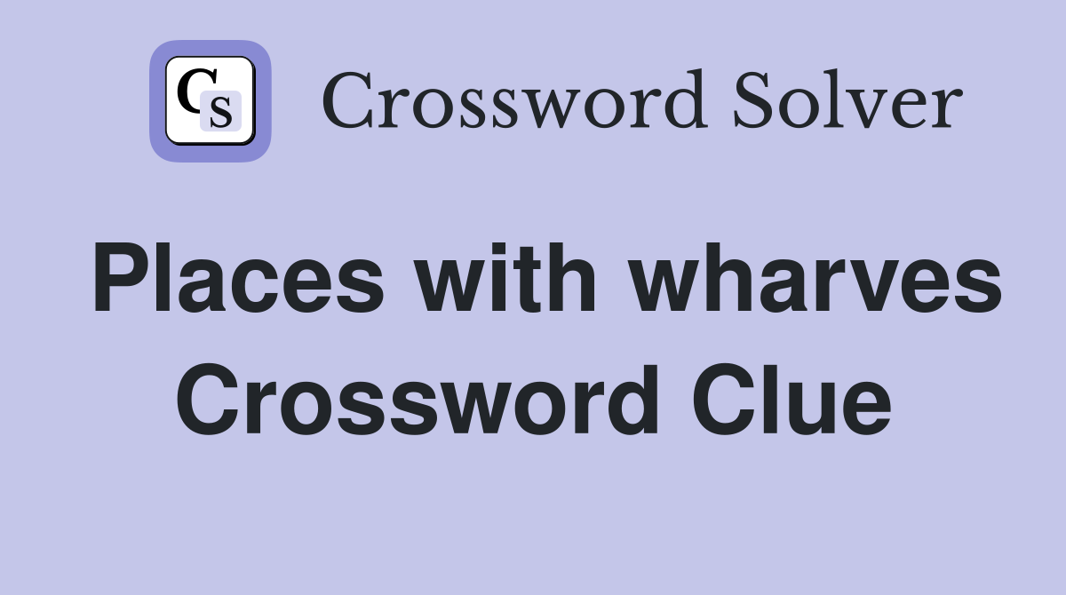 Places with wharves Crossword Clue