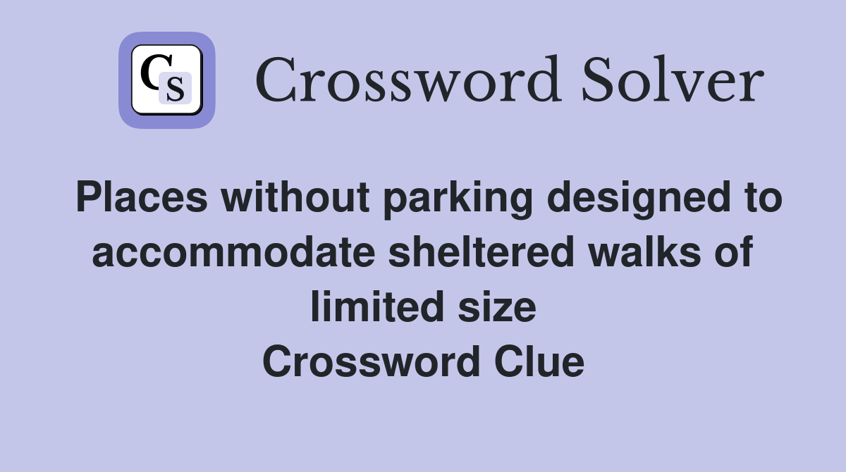 Places without parking designed to accommodate sheltered walks of limited size Crossword Clue