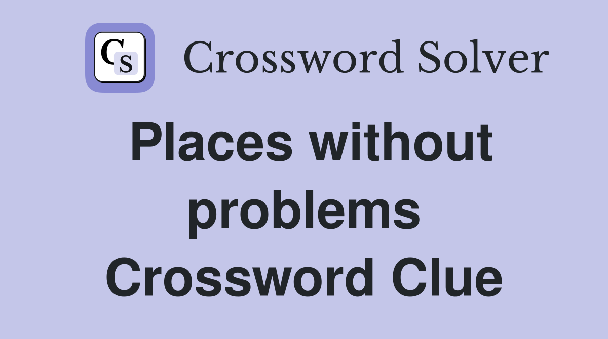 Places without problems Crossword Clue