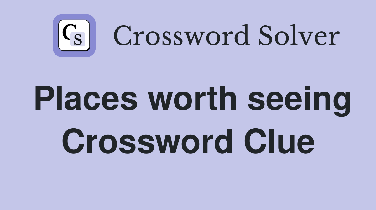 Places worth seeing Crossword Clue