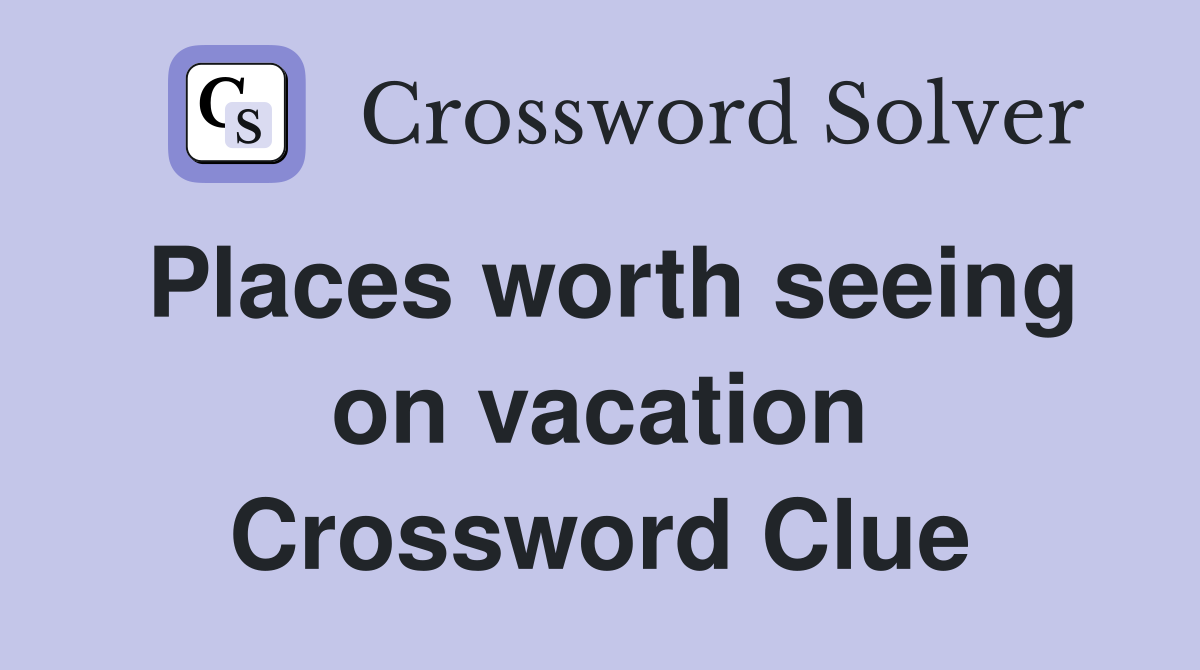 Places worth seeing on vacation Crossword Clue