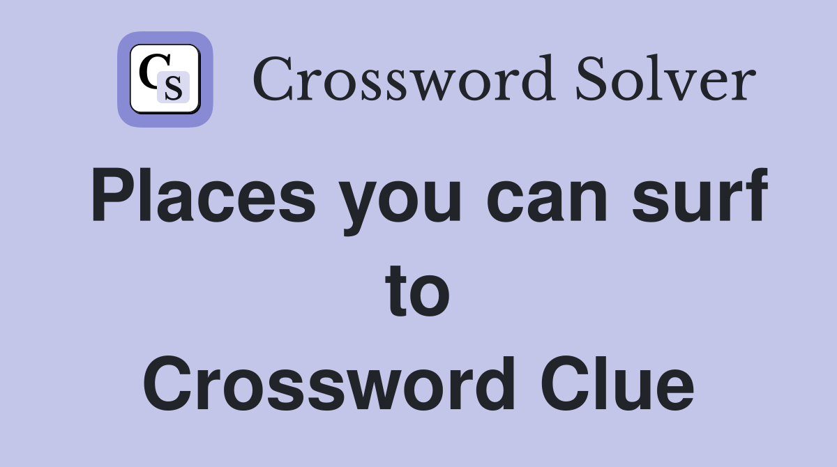 Places you can surf to Crossword Clue