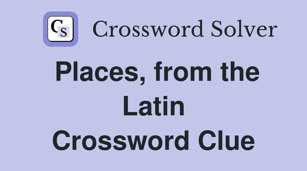 Places, from the Latin Crossword Clue