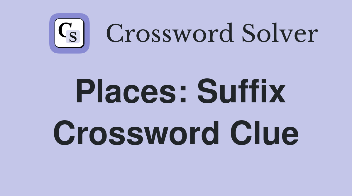 Places: Suffix Crossword Clue