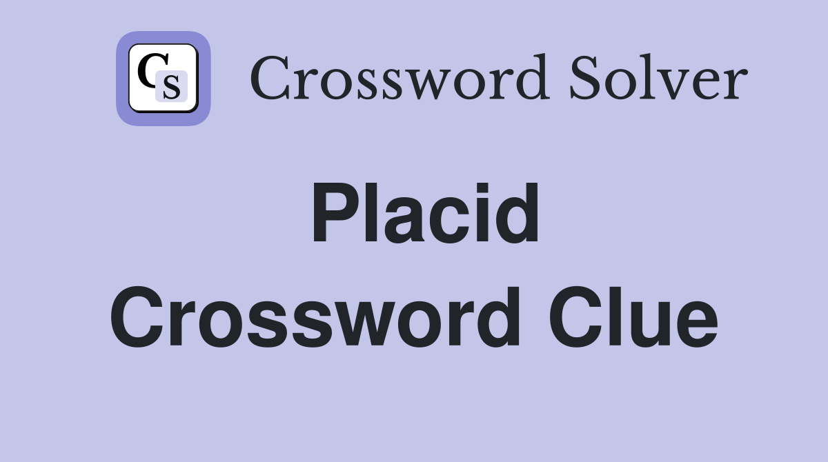 Placid Crossword Clue