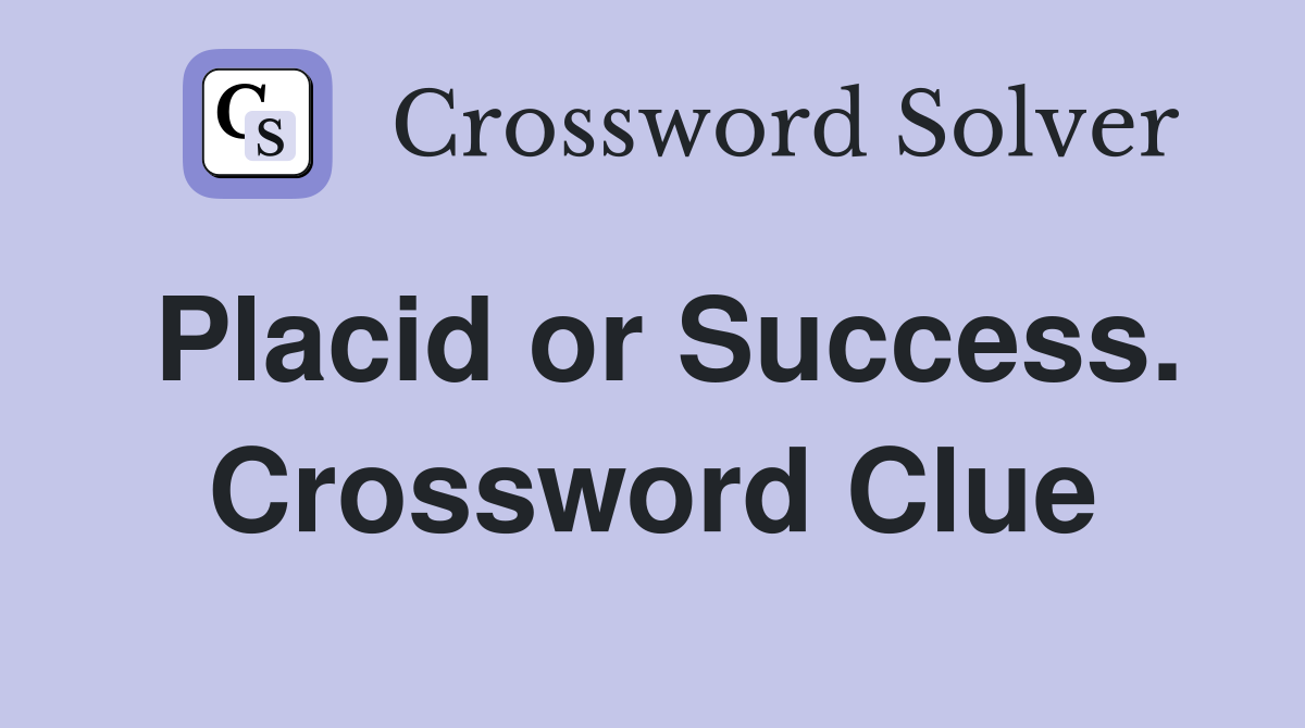 Placid or Success. Crossword Clue