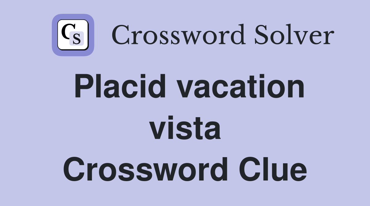 Placid vacation vista Crossword Clue