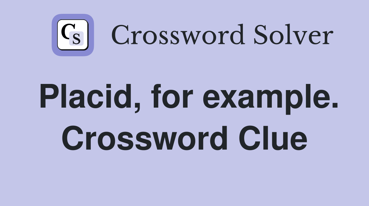Placid, for example. Crossword Clue
