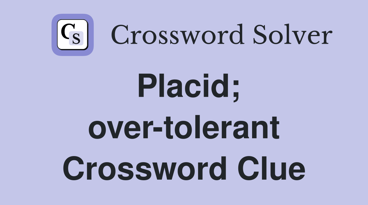 Placid; over-tolerant Crossword Clue