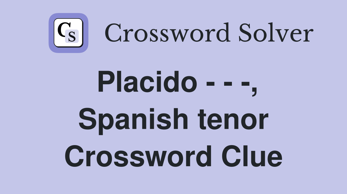 Placido - - -, Spanish tenor Crossword Clue