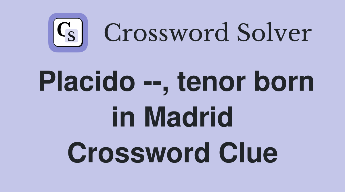 Placido --, tenor born in Madrid Crossword Clue