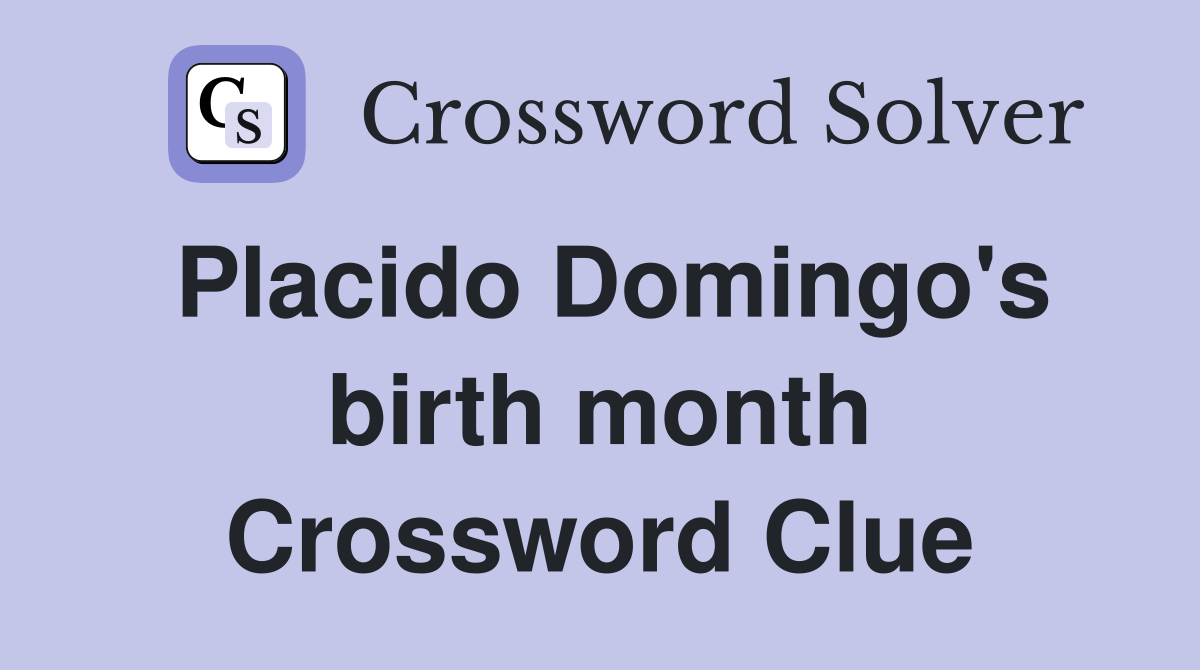 Placido Domingo's birth month Crossword Clue