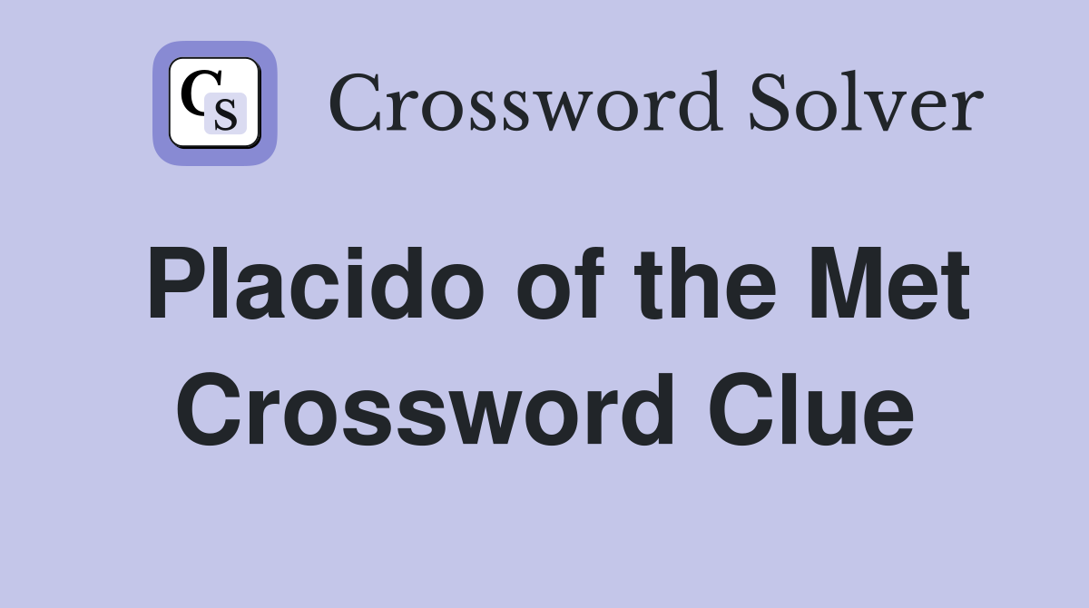 Placido of the Met Crossword Clue