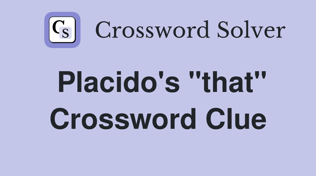 Placido's "that" Crossword Clue