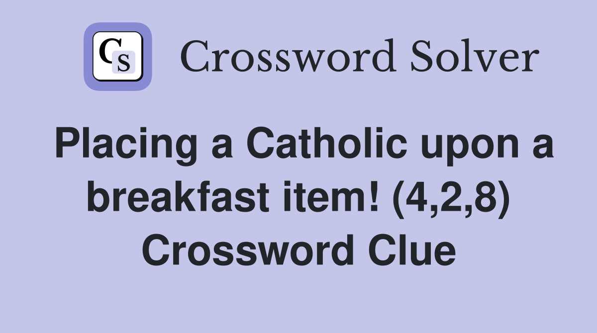 Placing a Catholic upon a breakfast item! (4,2,8) Crossword Clue