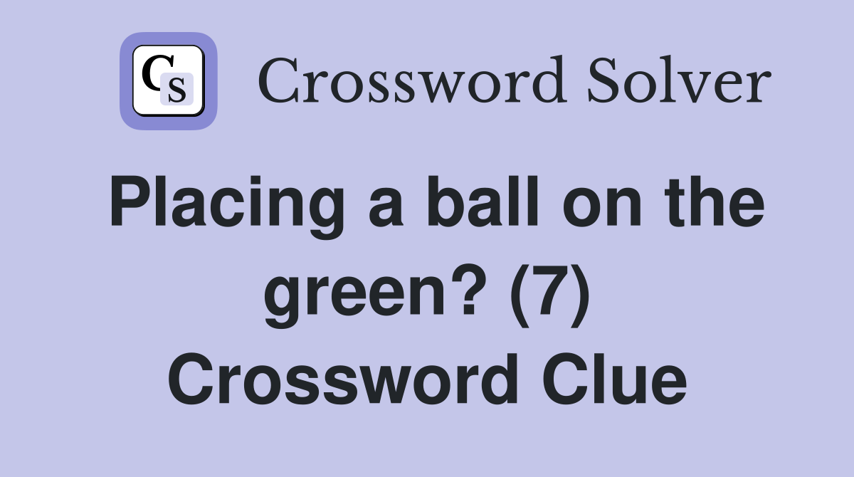 Placing a ball on the green? (7) Crossword Clue