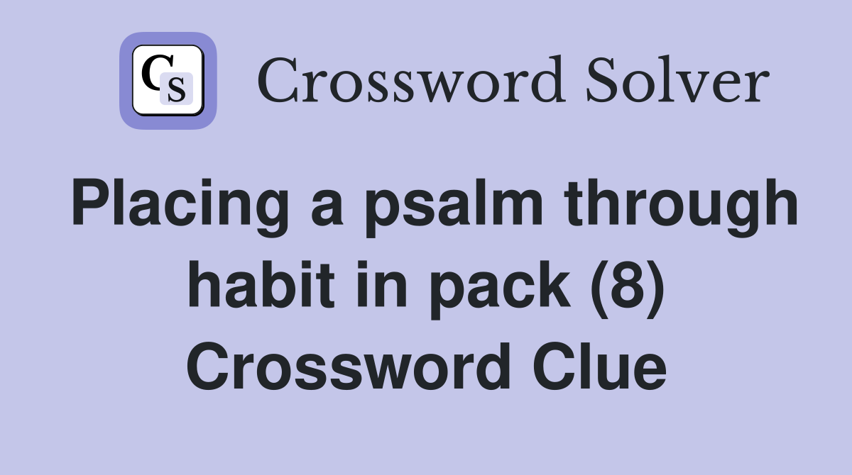 Placing a psalm through habit in pack (8) Crossword Clue
