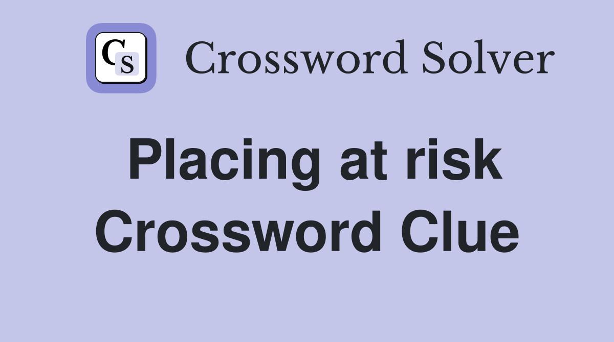 Placing at risk Crossword Clue