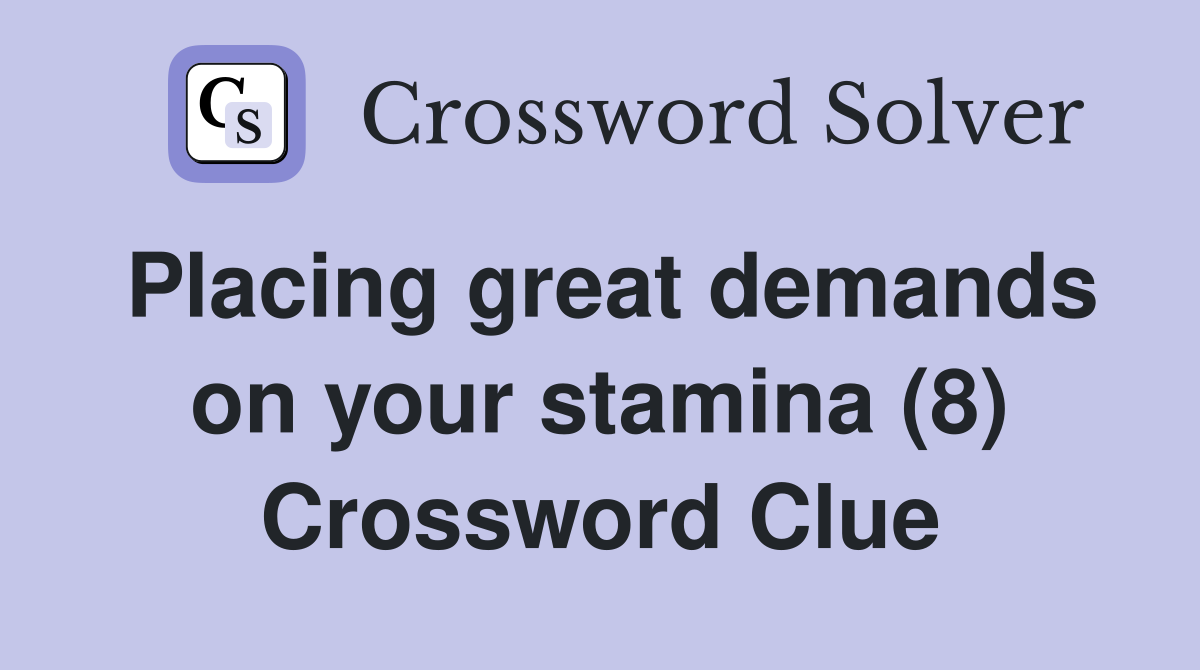 Placing great demands on your stamina (8) Crossword Clue