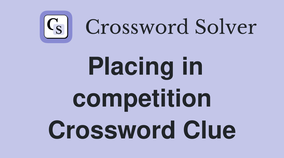 Placing in competition Crossword Clue
